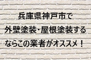 兵庫県神戸市で外壁塗装・屋根塗装するならこの業者がオススメ！.jpg
